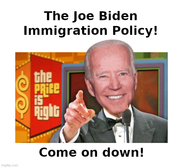 The Joe Biden Immigration Policy! | image tagged in joe biden,bob barker,the price is right,illegal immigration,voter fraud,voter id | made w/ Imgflip meme maker