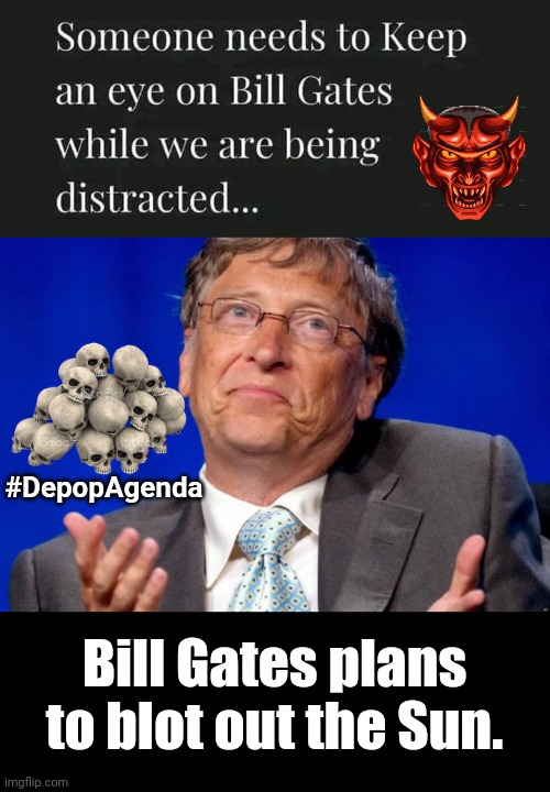 Watch Bill Gates Blot out the Sun | #DepopAgenda; Bill Gates plans to blot out the Sun. | image tagged in bill gates,black box | made w/ Imgflip meme maker