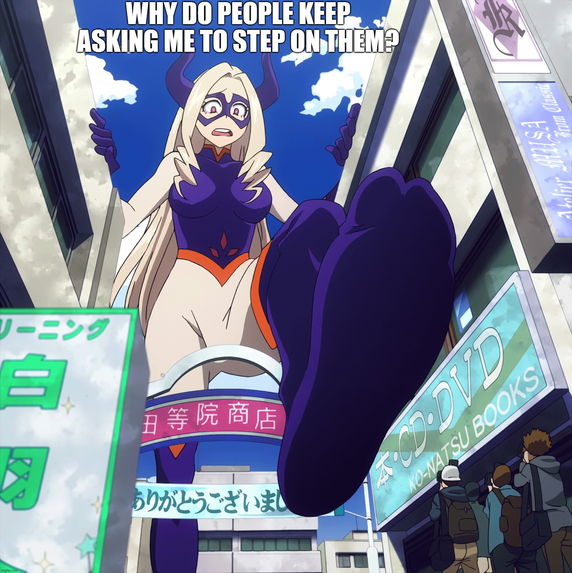 Mount lady's everyday problem | WHY DO PEOPLE KEEP ASKING ME TO STEP ON THEM? | image tagged in my hero academia,anime | made w/ Imgflip meme maker
