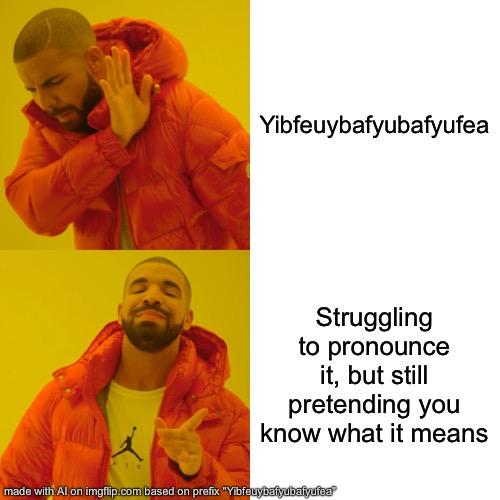 Drake Hotline Bling | Yibfeuybafyubafyufea; Struggling to pronounce it, but still pretending you know what it means | image tagged in memes,drake hotline bling | made w/ Imgflip meme maker