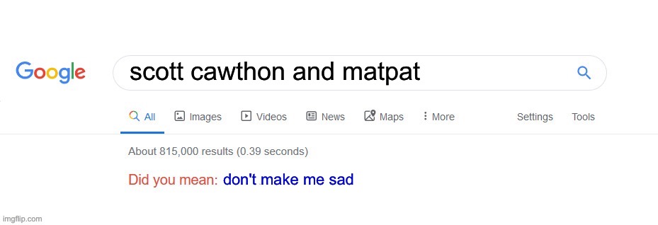 this is me :( | scott cawthon and matpat; don't make me sad | image tagged in did you mean | made w/ Imgflip meme maker