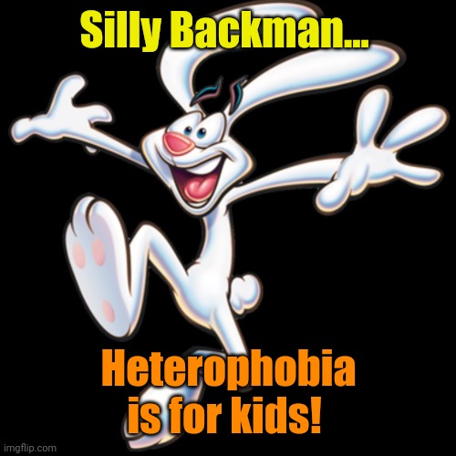 Silly Backman... Heterophobia is for kids! | image tagged in trix rabbit | made w/ Imgflip meme maker