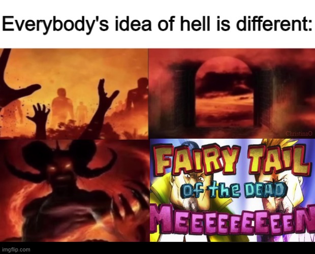 Fairy Tail of the dead men | ChristinaO | image tagged in everybodys idea of hell is different,memes,fairy tail,fairy tail meme,fairy tail memes,ichyia fairy tail | made w/ Imgflip meme maker