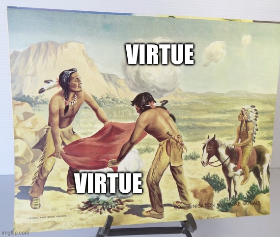 Leftist view of charity | VIRTUE; VIRTUE | image tagged in smoke signal | made w/ Imgflip meme maker