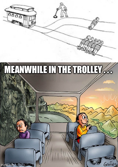Pov inside the trolley | MEANWHILE IN THE TROLLEY . . . | image tagged in trolly problem,two guys on a bus,pov,trolley | made w/ Imgflip meme maker