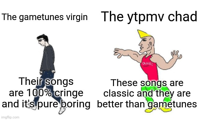 Virgin vs Chad | The ytpmv chad; The gametunes virgin; These songs are classic and they are better than gametunes; Their songs are 100% cringe and it's pure boring | image tagged in virgin vs chad | made w/ Imgflip meme maker