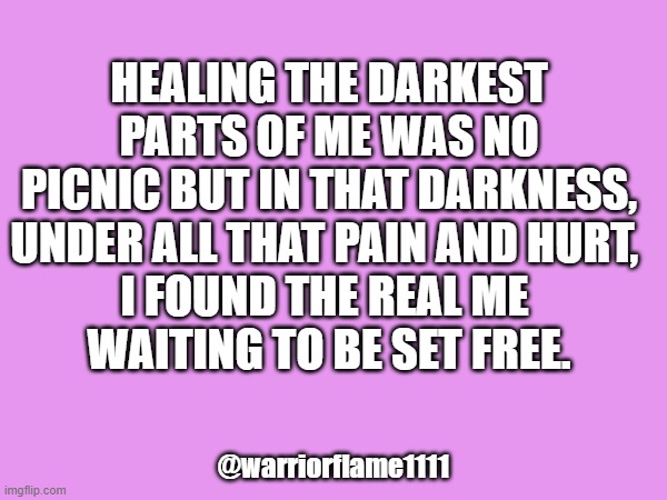 Healing work | HEALING THE DARKEST PARTS OF ME WAS NO PICNIC BUT IN THAT DARKNESS, UNDER ALL THAT PAIN AND HURT, 
I FOUND THE REAL ME 
WAITING TO BE SET FREE. @warriorflame1111 | image tagged in keep rising,healing work,heal you,shadow work | made w/ Imgflip meme maker