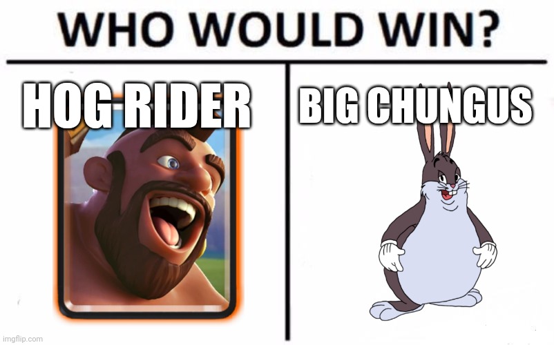 Who would win (please comment) | HOG RIDER; BIG CHUNGUS | image tagged in memes,who would win | made w/ Imgflip meme maker