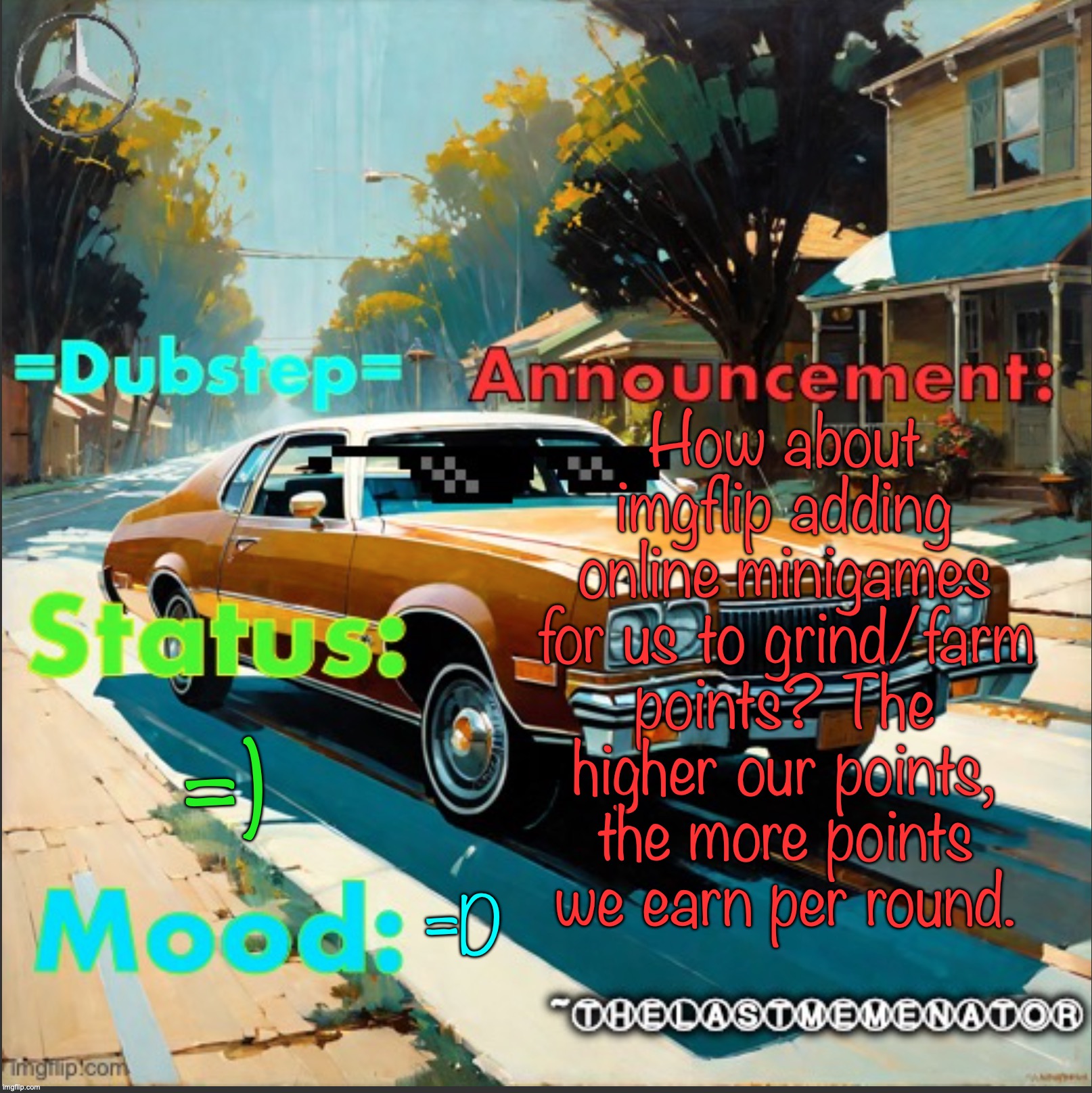TheLastMemenator/JuicySamiBoiVIPER Announcement Template | How about imgflip adding online minigames for us to grind/farm points? The higher our points, the more points we earn per round. =); =D | image tagged in thelastmemenator/juicysamiboiviper announcement template | made w/ Imgflip meme maker