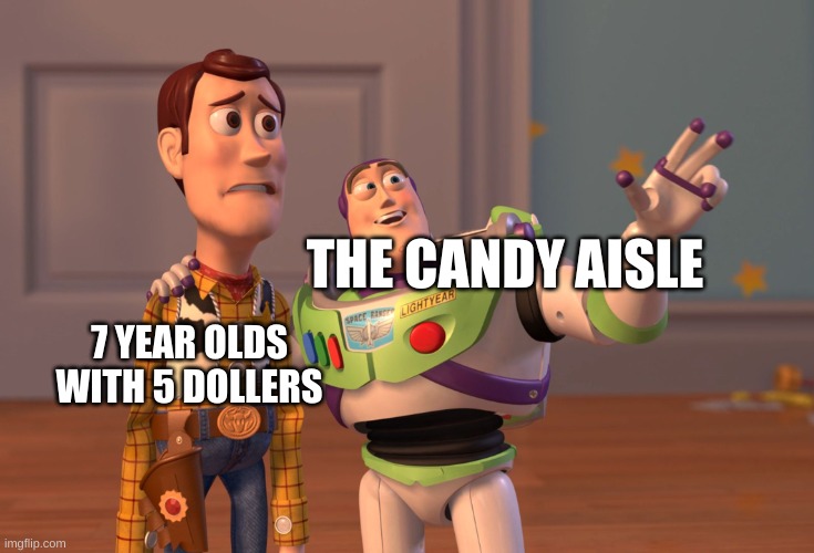 Candy | THE CANDY AISLE; 7 YEAR OLDS WITH 5 DOLLERS | image tagged in memes,x x everywhere,kids | made w/ Imgflip meme maker