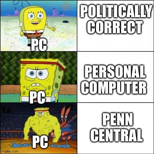 P E N N C E N T R A L | POLITICALLY CORRECT; PC; PERSONAL COMPUTER; PC; PENN CENTRAL; PC | image tagged in railfan,railroad,penn central,pc | made w/ Imgflip meme maker