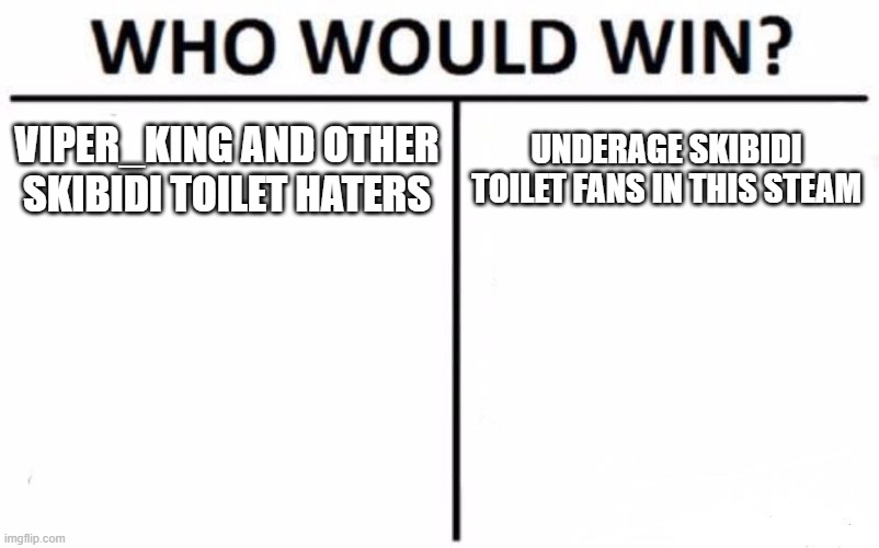 Who Would Win? | VIPER_KING AND OTHER SKIBIDI TOILET HATERS; UNDERAGE SKIBIDI TOILET FANS IN THIS STEAM | image tagged in memes,who would win | made w/ Imgflip meme maker