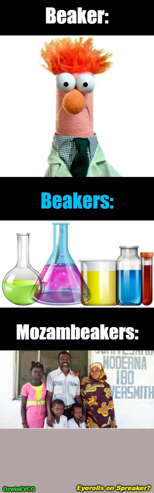 Eyerolls on Spreaker? | Beaker:; Beakers:; Mozambeakers:; Eyerolls on Spreaker? OzwinEVCG | image tagged in science,muppets,memes,meanwhile in africa,comparison table,family photo | made w/ Imgflip meme maker