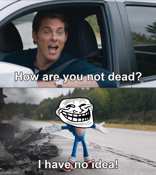 How | image tagged in how are you not dead,troll | made w/ Imgflip meme maker