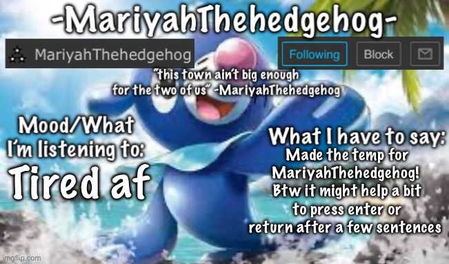MariyahThehedgehog Temp | Made the temp for MariyahThehedgehog! 
Btw it might help a bit to press enter or return after a few sentences; Tired af | image tagged in mariyahthehedgehog temp | made w/ Imgflip meme maker