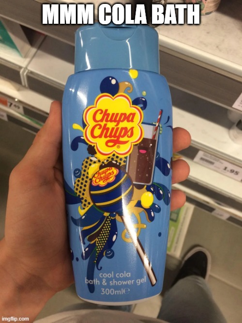 When You Wanna Smell Like Cola | MMM COLA BATH | image tagged in unsee juice | made w/ Imgflip meme maker