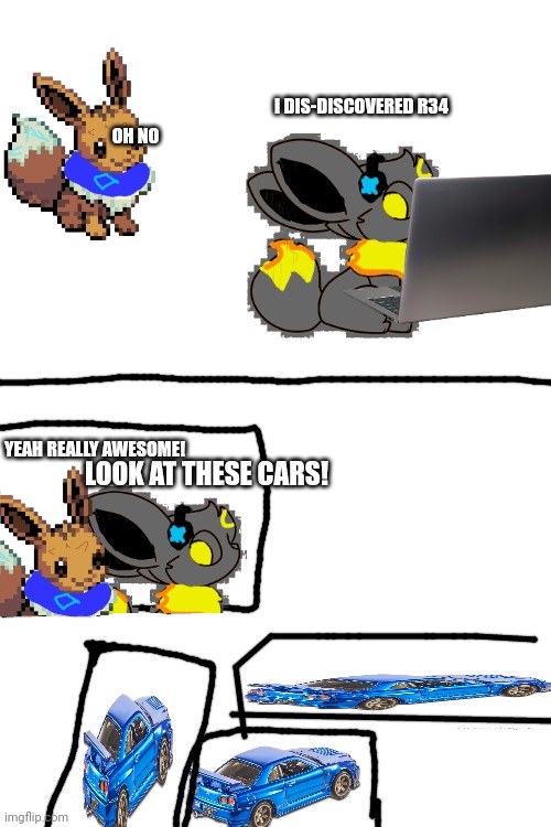 Dusk discovers R34 car | I DIS-DISCOVERED R34; OH NO; YEAH REALLY AWESOME! LOOK AT THESE CARS! | image tagged in blank white template | made w/ Imgflip meme maker