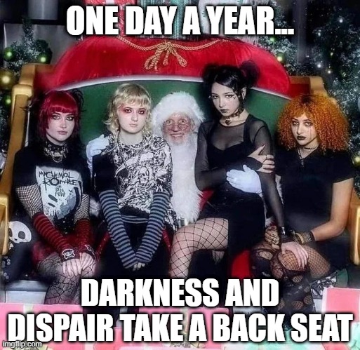 Merry Gothmas | ONE DAY A YEAR... DARKNESS AND DISPAIR TAKE A BACK SEAT | image tagged in funny,memes | made w/ Imgflip meme maker