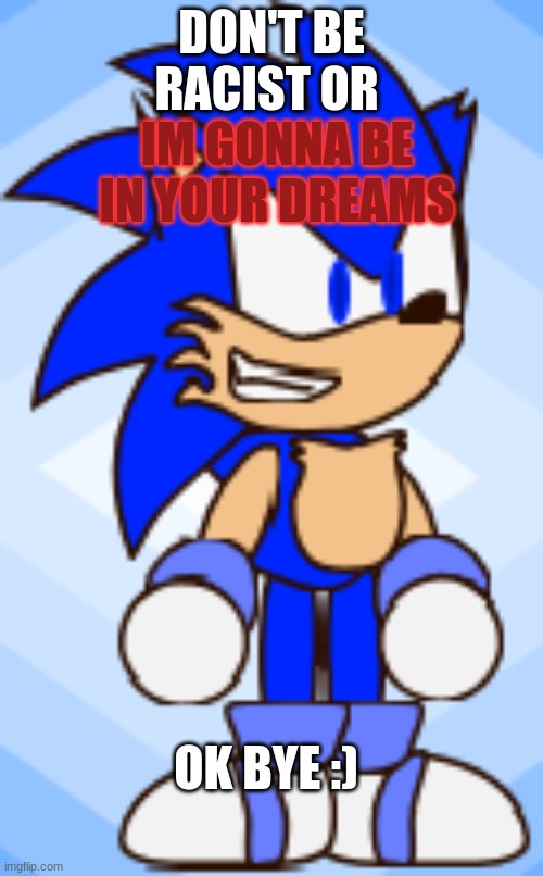 STH4'S new greatings | DON'T BE RACIST OR; IM GONNA BE IN YOUR DREAMS; OK BYE :) | made w/ Imgflip meme maker