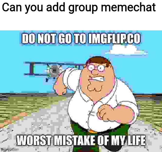 Can you add group memechat | made w/ Imgflip meme maker