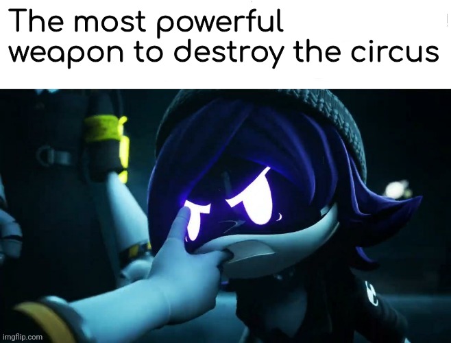 The most powerful weapon to destroy the circus | made w/ Imgflip meme maker