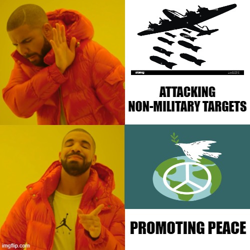 promoting peace | ATTACKING NON-MILITARY TARGETS; PROMOTING PEACE | image tagged in memes,drake hotline bling | made w/ Imgflip meme maker