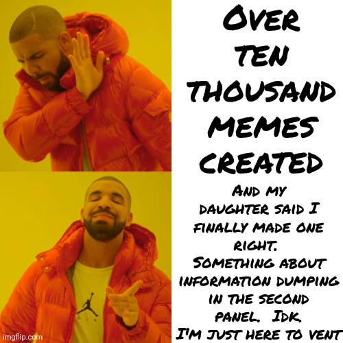 Growing Older Is SOOOO Great!!! | Over ten thousand memes created; And my daughter said I finally made one right.  Something about information dumping in the second panel.  Idk. I'm just here to vent | image tagged in memes,drake hotline bling,generations,fantastic differences,i love my daughter,meanwhile on imgflip | made w/ Imgflip meme maker