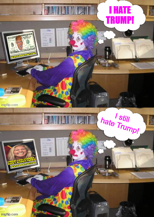 Nothing but hate... so sad... | I still hate Trump! | image tagged in hateful clown,broken record | made w/ Imgflip meme maker