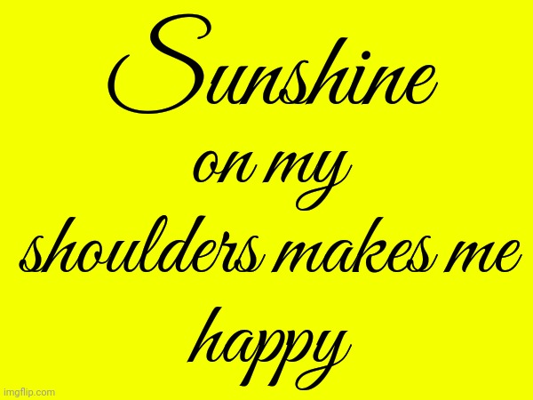Sunshine | Sunshine; on my shoulders makes me
happy | image tagged in sunshine,sunshine on my shoulders,john denver,love love love,memes,happy | made w/ Imgflip meme maker