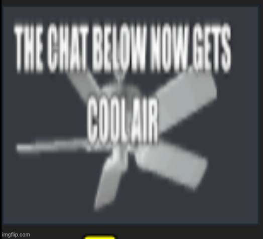 the chat below now gets cool air | image tagged in the chat below now gets cool air | made w/ Imgflip meme maker