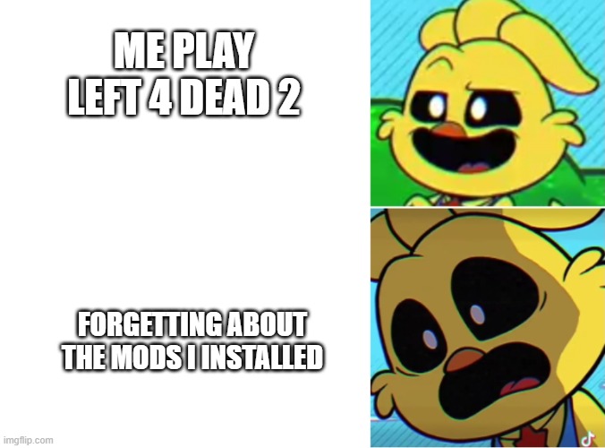 Oh boy | ME PLAY LEFT 4 DEAD 2; FORGETTING ABOUT THE MODS I INSTALLED | image tagged in kickinchicken oh yeah oh no | made w/ Imgflip meme maker