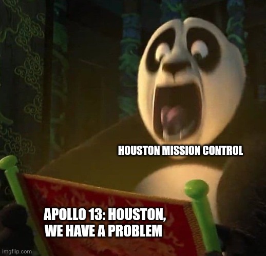 Houston, we have a problem | HOUSTON MISSION CONTROL; APOLLO 13: HOUSTON, WE HAVE A PROBLEM | image tagged in if the dragon scroll wasn't blank,history,space,jpfan102504 | made w/ Imgflip meme maker