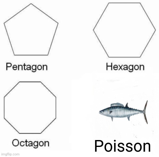 Poisson | Poisson | image tagged in memes,pentagon hexagon octagon,french,fish,jpfan102504 | made w/ Imgflip meme maker