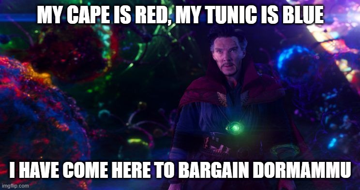 Strange Got Rhymes | MY CAPE IS RED, MY TUNIC IS BLUE; I HAVE COME HERE TO BARGAIN DORMAMMU | image tagged in doctor strange | made w/ Imgflip meme maker