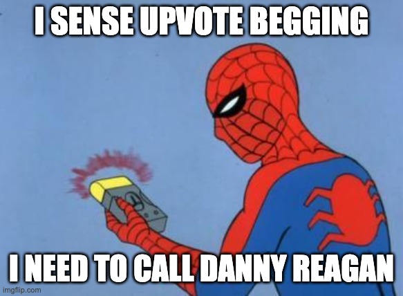 I SENSE UPVOTE BEGGING I NEED TO CALL DANNY REAGAN | image tagged in spiderman detector | made w/ Imgflip meme maker