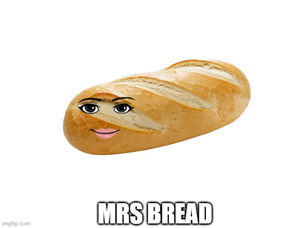 mrs bread | MRS BREAD | image tagged in mrs,bread | made w/ Imgflip meme maker