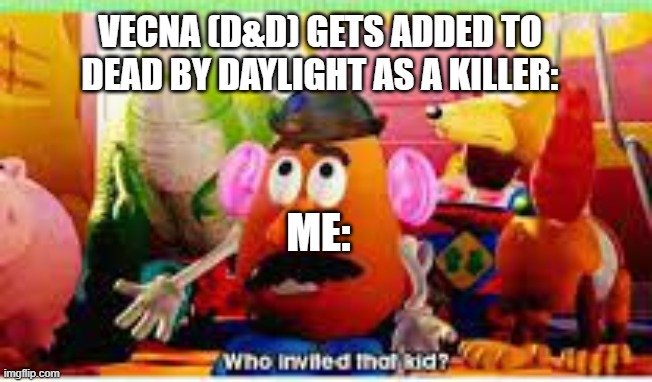 I'm all for it, but... | VECNA (D&D) GETS ADDED TO DEAD BY DAYLIGHT AS A KILLER:; ME: | image tagged in who invited that kid | made w/ Imgflip meme maker