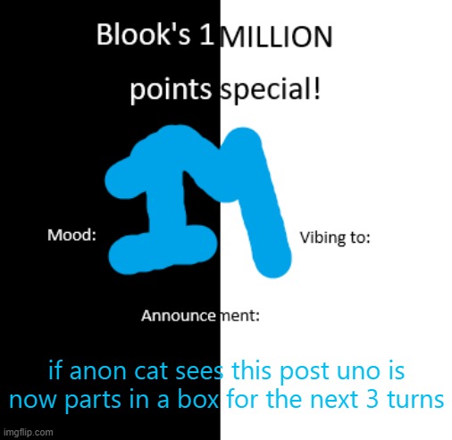 Blook 1 million pts temp | if anon cat sees this post uno is now parts in a box for the next 3 turns | image tagged in blook 1 million pts temp | made w/ Imgflip meme maker