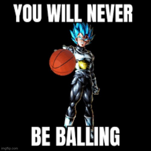You will never be balling. | made w/ Imgflip meme maker