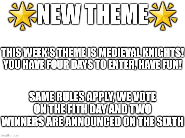Good luck everyone! Have fun and don't be afraid to join! | 🌟NEW THEME🌟; THIS WEEK'S THEME IS MEDIEVAL KNIGHTS!

YOU HAVE FOUR DAYS TO ENTER, HAVE FUN! SAME RULES APPLY, WE VOTE ON THE FITH DAY AND TWO WINNERS ARE ANNOUNCED ON THE SIXTH | made w/ Imgflip meme maker
