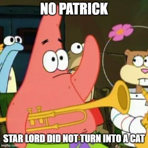 SQUIDWARD: Owen Grady did not turn into a cat either. | NO PATRICK; STAR LORD DID NOT TURN INTO A CAT | image tagged in memes,no patrick,garfield,guardians of the galaxy,chris pratt,columbia | made w/ Imgflip meme maker