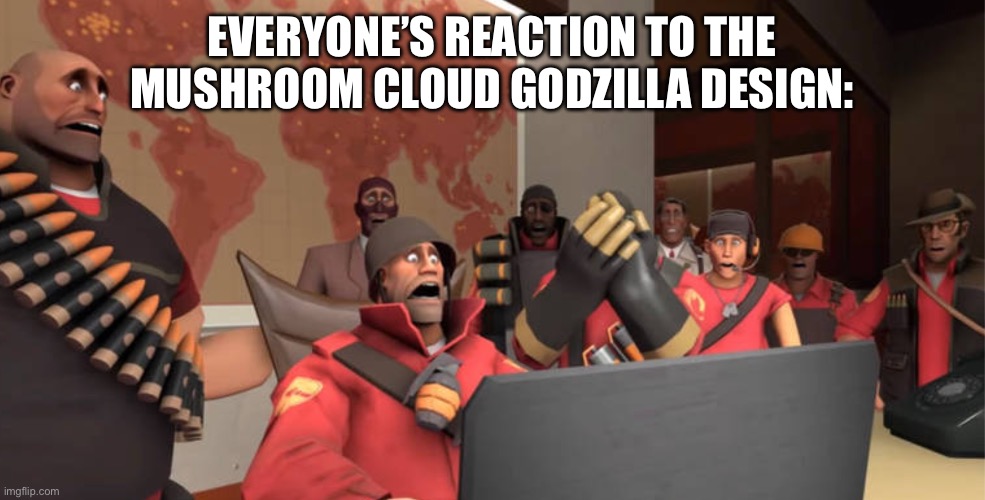 It’s freaky as hell | EVERYONE’S REACTION TO THE MUSHROOM CLOUD GODZILLA DESIGN: | image tagged in team fortress 2 scared reaction template,mushroom cloud,godzilla | made w/ Imgflip meme maker
