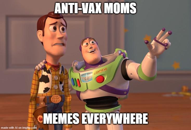 X, X Everywhere | ANTI-VAX MOMS; MEMES EVERYWHERE | image tagged in memes,x x everywhere | made w/ Imgflip meme maker