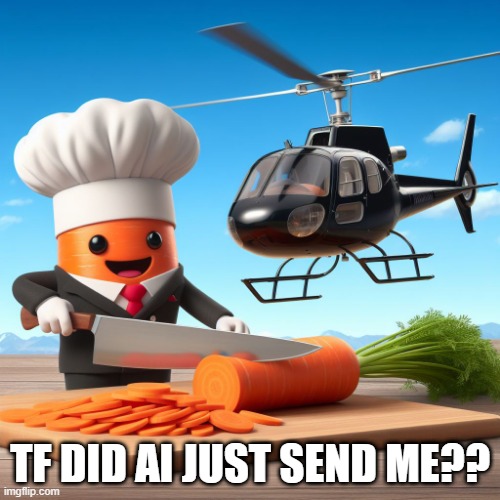 WTF | TF DID AI JUST SEND ME?? | image tagged in funny,carrots,food,helicopter,chef | made w/ Imgflip meme maker