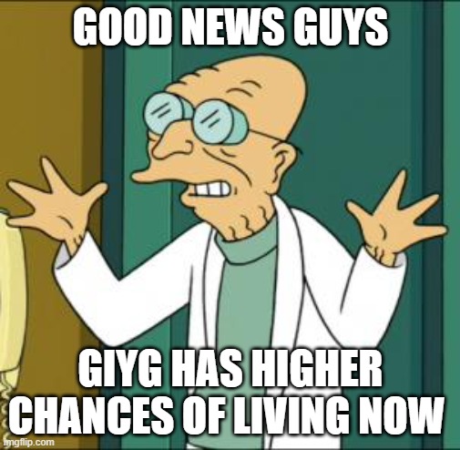 e | GOOD NEWS GUYS; GIYG HAS HIGHER CHANCES OF LIVING NOW | image tagged in good news | made w/ Imgflip meme maker