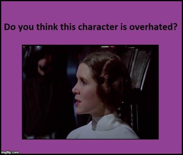 is princess leia overhated ? | image tagged in is bulma overhated,princess leia,star wars,bruh moment,movies,classic | made w/ Imgflip meme maker