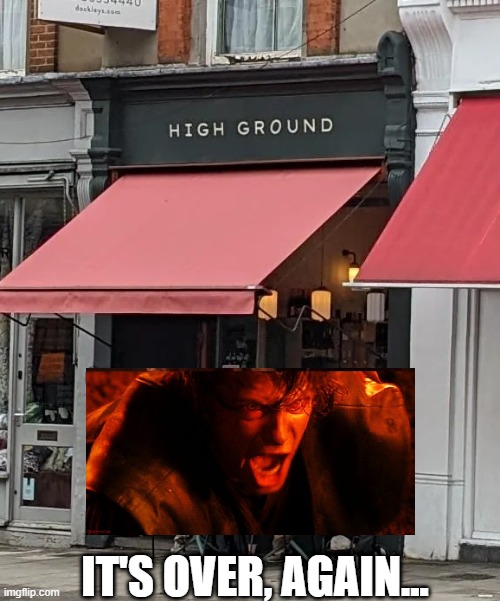 High Ground | IT'S OVER, AGAIN... | image tagged in star wars,the high ground | made w/ Imgflip meme maker