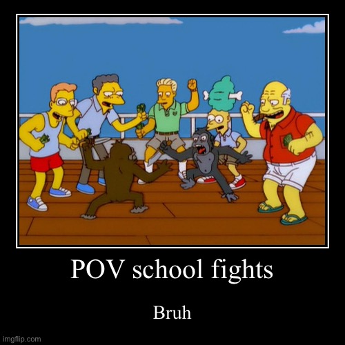 POV school fights | POV school fights | Bruh | image tagged in funny,demotivationals,school meme | made w/ Imgflip demotivational maker