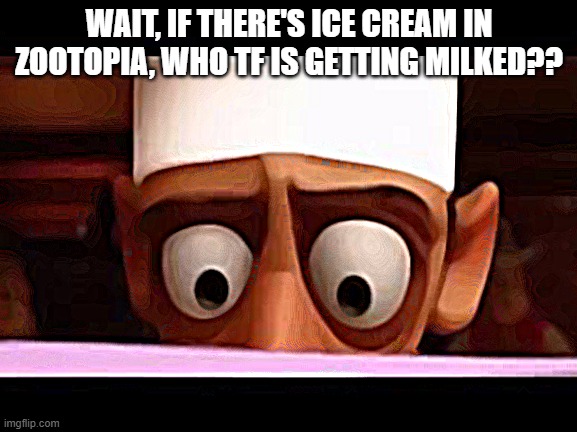 A very serious question | WAIT, IF THERE'S ICE CREAM IN ZOOTOPIA, WHO TF IS GETTING MILKED?? | image tagged in chef skinner reading a letter the one you are looking for | made w/ Imgflip meme maker