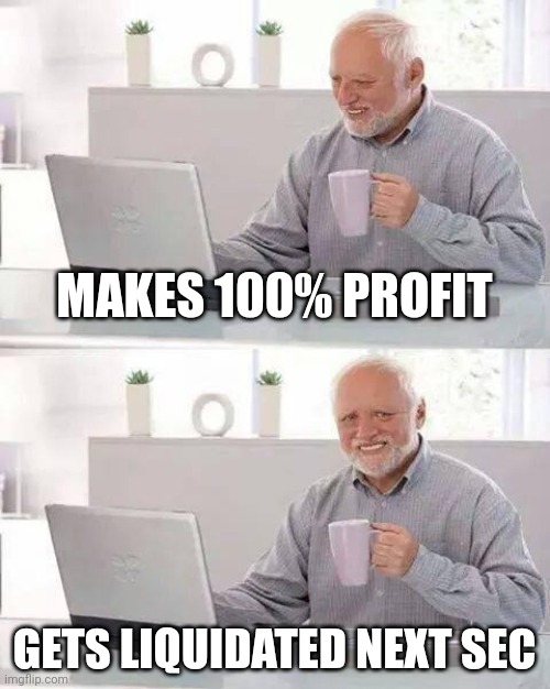 Crypto Losses | MAKES 100% PROFIT; GETS LIQUIDATED NEXT SEC | image tagged in memes,hide the pain harold | made w/ Imgflip meme maker